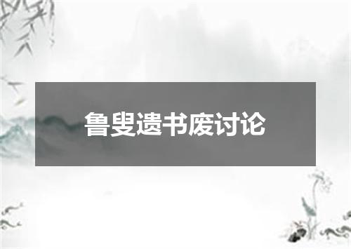 鲁叟遗书废讨论