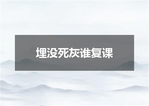 埋没死灰谁复课