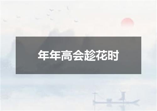 年年高会趁花时