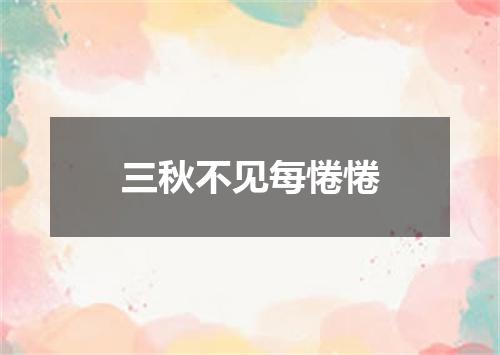 三秋不见每惓惓