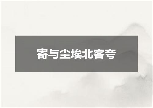寄与尘埃北客夸