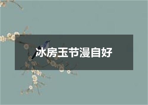 冰房玉节漫自好