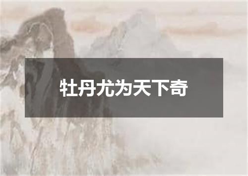 牡丹尤为天下奇