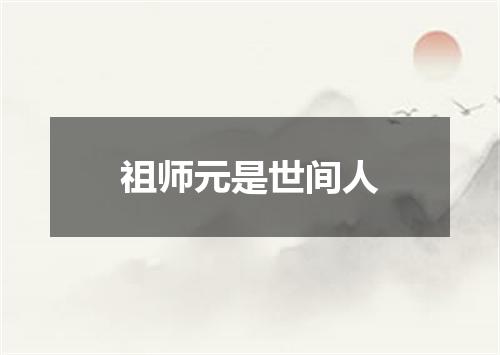 祖师元是世间人
