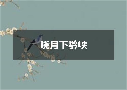 晓月下黔峡