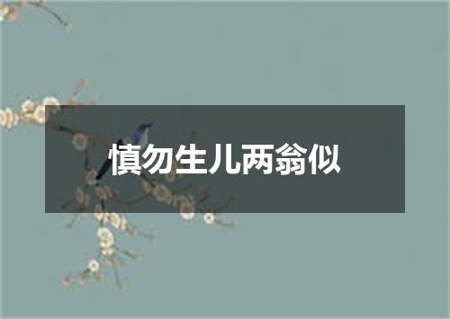 慎勿生儿两翁似