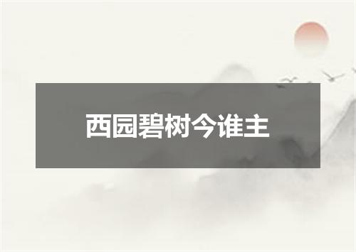 西园碧树今谁主