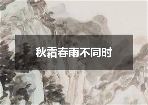 秋霜春雨不同时
