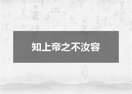 知上帝之不汝容