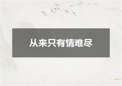 从来只有情难尽