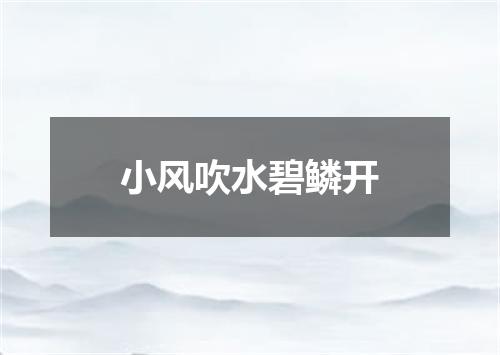 小风吹水碧鳞开