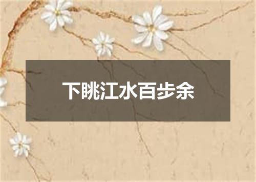 下眺江水百步余