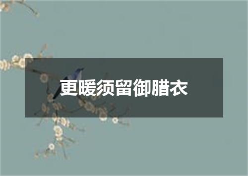 更暖须留御腊衣