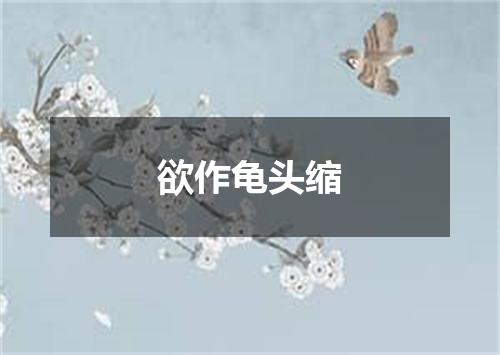 欲作龟头缩