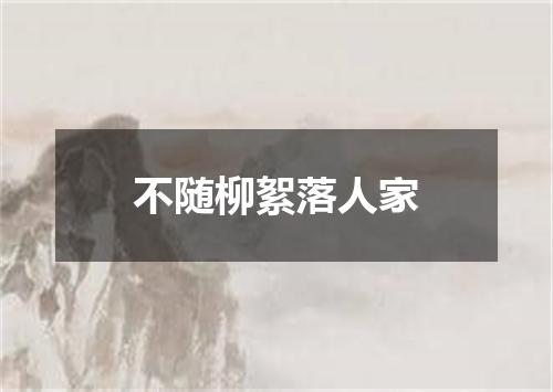 不随柳絮落人家