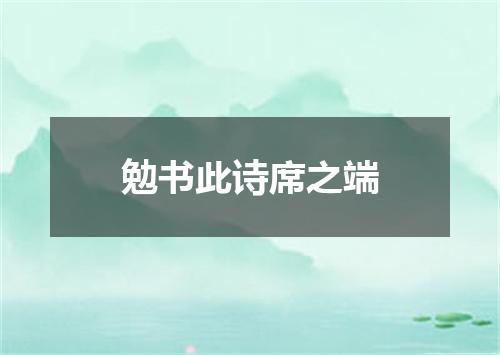 勉书此诗席之端