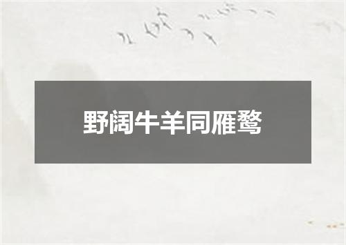 野阔牛羊同雁鹜
