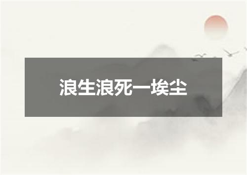 浪生浪死一埃尘