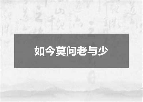 如今莫问老与少