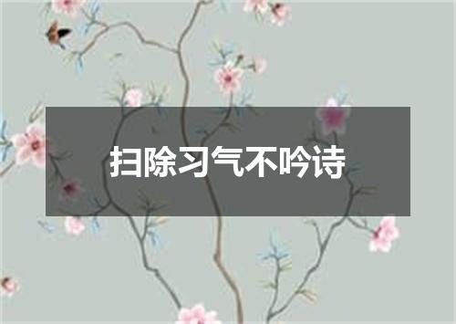 扫除习气不吟诗