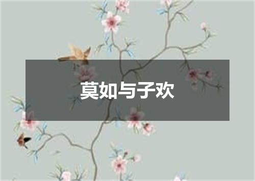 莫如与子欢