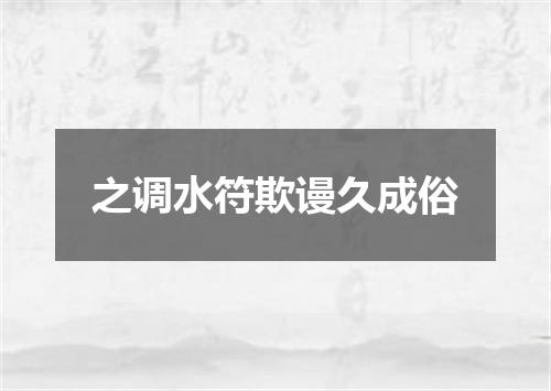 之调水符欺谩久成俗