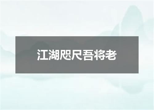 江湖咫尺吾将老