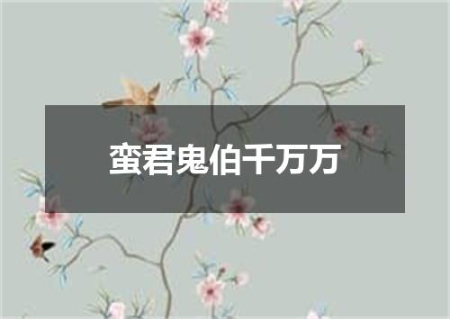 蛮君鬼伯千万万