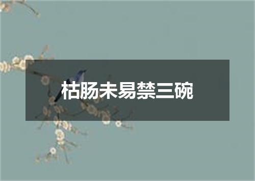 枯肠未易禁三碗