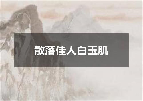 散落佳人白玉肌