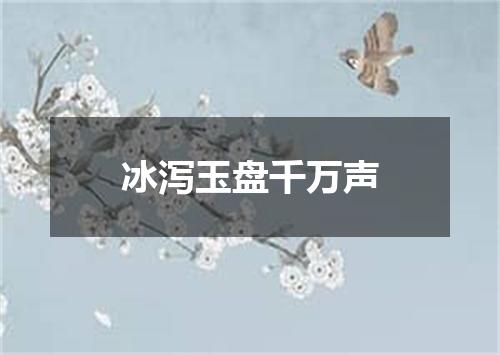 冰泻玉盘千万声