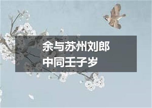 余与苏州刘郎中同壬子岁