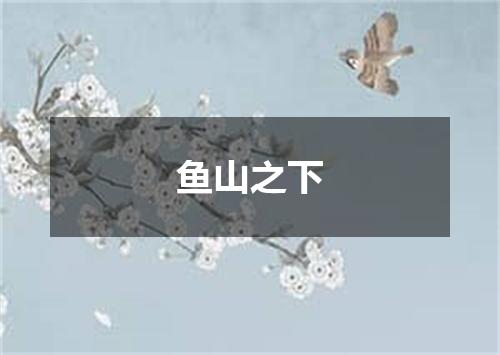 鱼山之下