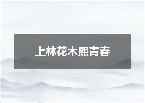 上林花木熙青春