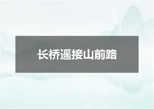 长桥遥接山前路