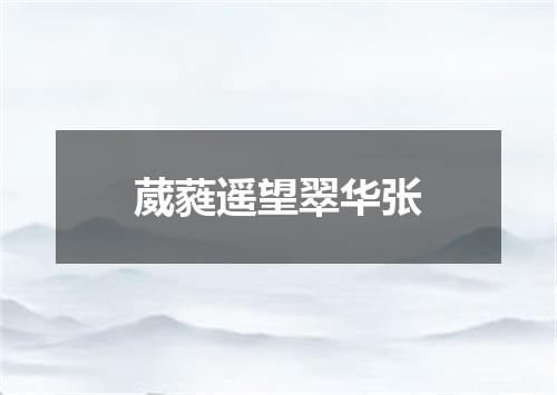 葳蕤遥望翠华张