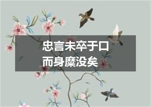 忠言未卒于口而身糜没矣