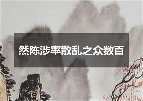 然陈涉率散乱之众数百