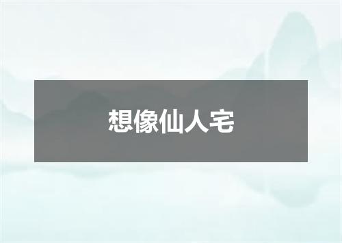想像仙人宅