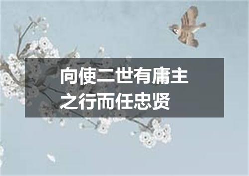 向使二世有庸主之行而任忠贤