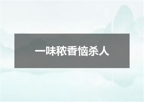 一味秾香恼杀人