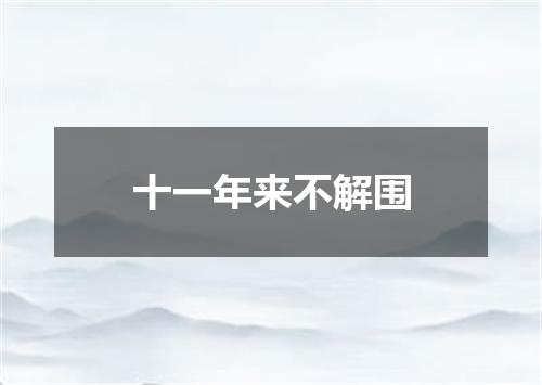 十一年来不解围
