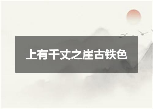 上有千丈之崖古铁色