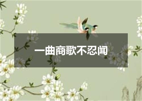 一曲商歌不忍闻