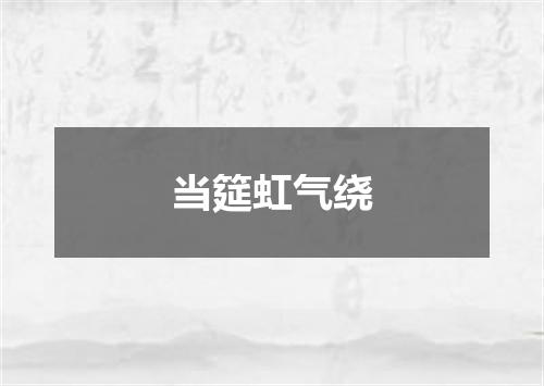 当筵虹气绕
