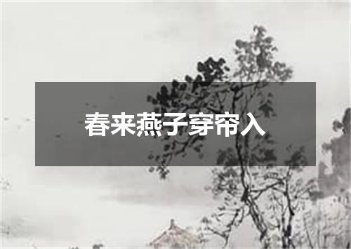 春来燕子穿帘入