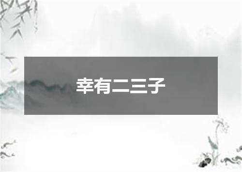 幸有二三子