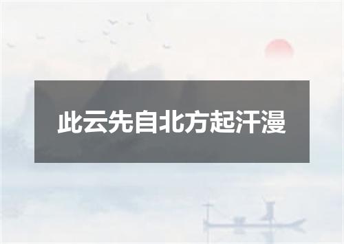 此云先自北方起汗漫