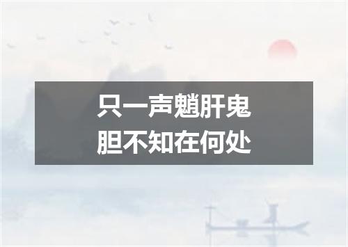 只一声魈肝鬼胆不知在何处