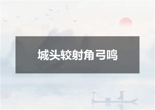 城头较射角弓鸣